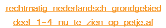 rechtmatig nederlandsch grondgebied deel 1-4 nu te zien op petje.af